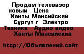 Продам телевизор новый › Цена ­ 20 000 - Ханты-Мансийский, Сургут г. Электро-Техника » Аудио-видео   . Ханты-Мансийский